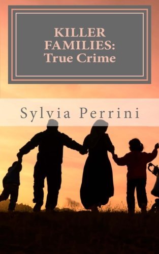 Killer Families:: True Crime: Murder by Dads, Moms, Kids & Spouses (Murder In the Family) (Volume 1) by Sylvia Perrini (2014-12-11)
