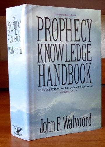 The Prophecy Knowledge Handbook: All the Prophecies of Scripture Explained in One Volume by John F. Walvoord (1990-10-02)