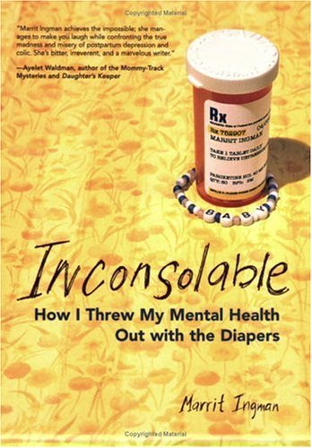 Inconsolable: How I Threw My Mental Health Out With the Diapers by Marrit Ingman (2005-09-21)