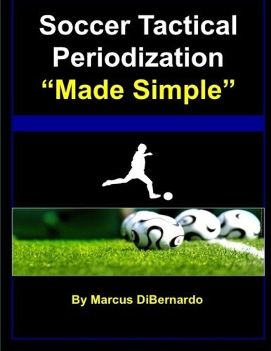 Soccer Tactical Periodization Made Simple by Marcus DiBernardo (2015-01-01)