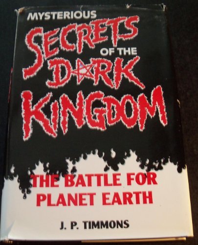 Mysterious Secrets of the Dark Kingdom: The Battle for Planet Earth by J. P. Timmons (1991-06-02)