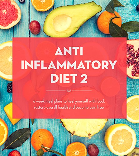 Anti Inflammatory Diet Action Plan: 6 Week Meal Plans To Heal Yourself With Food, Restore Overall Health And Become Pain Free (Anti Inflammatory Diet, ... Anti Inflammatory Diet Plan Book 2)