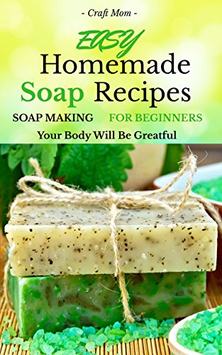 Book Cover Easy Homemade Soap Recipes - (FREE BONUS BOOK INCLUDED): Soap Making For Beginners Your Body Will Be Grateful (hand soap,how to make soap and homemade soap 1)