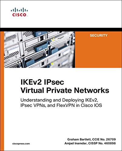 IKEv2 IPsec Virtual Private Networks: Understanding and Deploying IKEv2, IPsec VPNs, and FlexVPN in Cisco IOS (Networking Technology: Security)