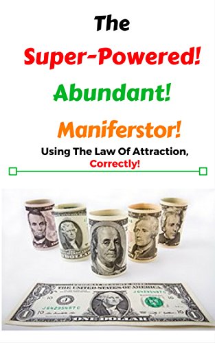 The Super Powered Abundant Manifestor: How To Use The Law Of Attraction, Correctly