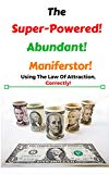 The Super Powered Abundant Manifestor: How To Use The Law Of Attraction, Correctly