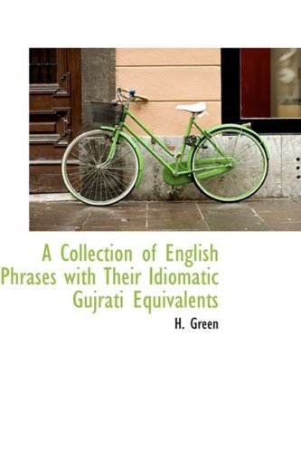 A Collection of English Phrases with Their Idiomatic Gujrati Equivalents by H. Green (2009-04-10)