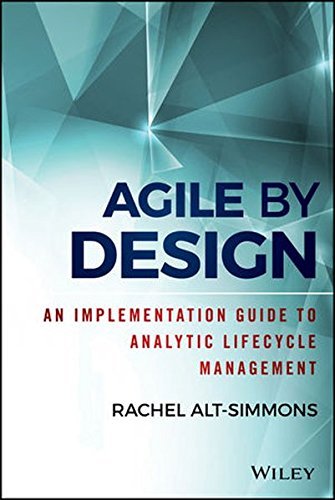 Agile by Design: An Implementation Guide to Analytic Lifecycle Management (Wiley and SAS Business Series) by Rachel Alt-Simmons (2016-02-26)