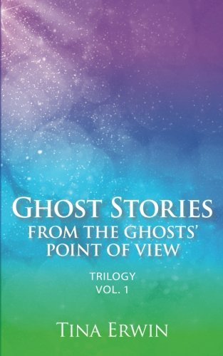 Ghost Stories from the Ghosts' Point of View: Trilogy: Volume 1 by Tina Erwin (2012-09-06)