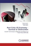 Post Crisis US Economy - Survival or Destruction: Growth Trend Analysis (2000-09) and Prediction of Future Years (2010-20) by Farooq Hussain (2012-04-30)