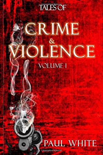 Tales of Crime & Violence: Volume 1 by Paul White (2015-12-24)