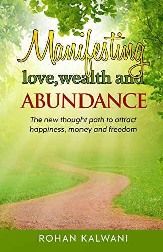 Manifesting Love, Wealth and Abundance: The new thought path to attract happiness, money and freedom