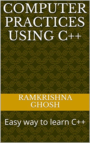 Computer Practices using C++: Easy way to learn C++