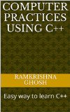 Computer Practices using C++: Easy way to learn C++