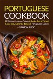 Portuguese Cookbook: 25 Delicious Portuguese Recipes to Get the Taste of Portugal - Enjoy the Authentic Taste of Portuguese Dishes