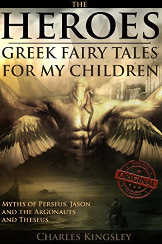 THE HEROES: GREEK FAIRY TALES FOR MY CHILDREN: Myths of Perseus, Jason and the Argonauts, and Theseus (Sixty black and white and four-color art) - Annotated ORIGINS OF THE GODS NAMED IN ASTROLOGY