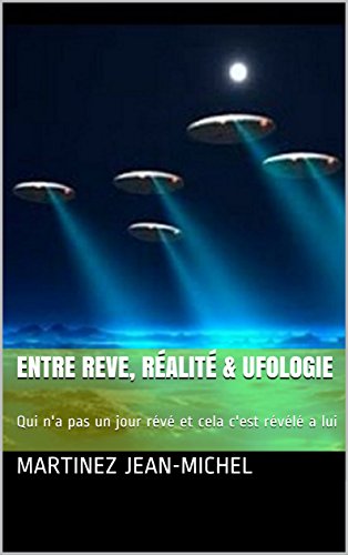 Entre Reve, Réalité & Ufologie: Qui n'a pas un jour révé et cela c'est révélé a lui (French Edition)