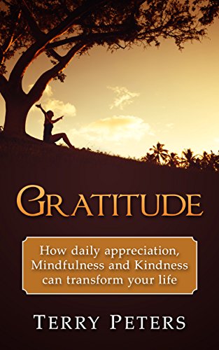 Gratitude: How Daily Appreciation, Mindfulness And Kindness Can Transform Your Life (Mindfulness, Meditation, Buddhism, New Age, Anxiety, Stress Free, Buddhism For Beginners)