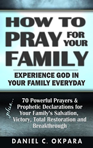 Book Cover How to Pray for Your Family: + 70 Powerful Prayers to Bring Salvation, Deliverance, Healing, Total Restoration & Breakthroughs to Your Family