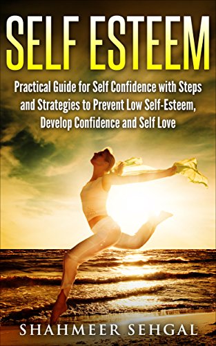 Self Esteem: Practical guide for self confidence with steps and strategies to prevent low self-esteem, develop confidence and self love