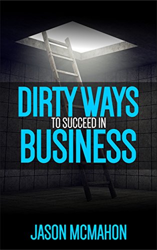 Dirty Ways to Succeed in Business