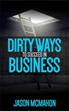 Dirty Ways to Succeed in Business