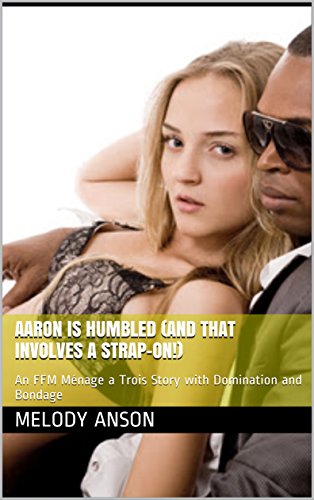 Aaron Is Humbled (And That Involves a Strap-On!): An FFM Ménage a Trois Story with Domination and Bondage (Obsessed with Tori Book 5)