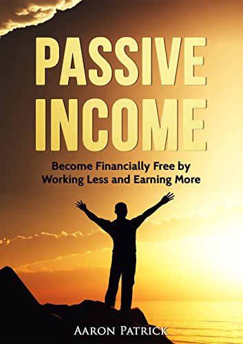 Passive Income: Become Financially Free by Working Less and Earning More (Passive Income for Beginners, Make Money While You Sleep, Money Making Ideas, Passive Income Strategies)