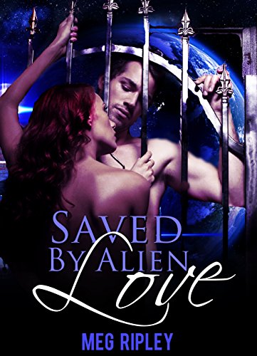 Alien Romance: Saved By Alien Love (SciFi Action and Adventure Space Invasion Fantasy Dystopian Cyborg Romance) (Science Fiction Military Short Stories)