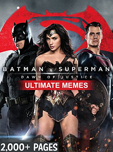 BATMAN v SUPERMAN: The Best Batman v. Superman Dawn of Justice Ultimate Memes and Funny Pictures! Bonus Memes Included - 2,000 Pages total!