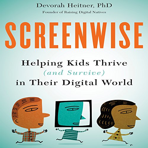 Screenwise: Helping Kids Thrive (and Survive) in Their Digital World