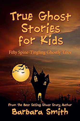 True Ghost Stories for Kids: Fifty Spine-Tingling Ghostly Tales