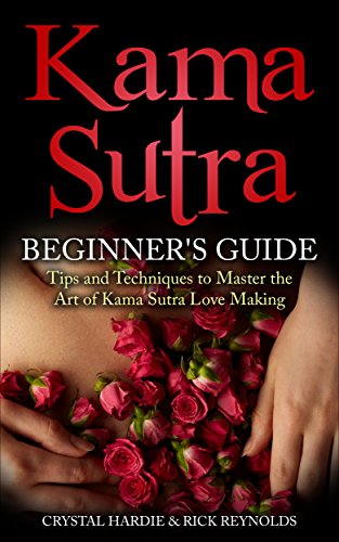 Kama Sutra: Kama Sutra Beginner's Guide, Master the Art of Kama Sutra Love Making (Kama Sutra, Tantric Massage, Tantra)