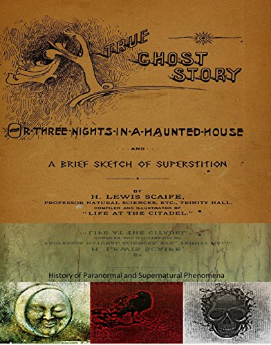 A True Ghost Story or Three nights in a haunted house and a brief sketch of superstition by Lewis Scaife. History of Paranormal and Supernatural phenomena.