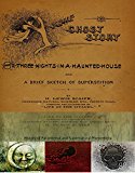A True Ghost Story or Three nights in a haunted house and a brief sketch of superstition by Lewis Scaife. History of Paranormal and Supernatural phenomena.