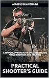 Practical Shooter's Guide: A How-To Approach For Unconventional Firing Positions and Training