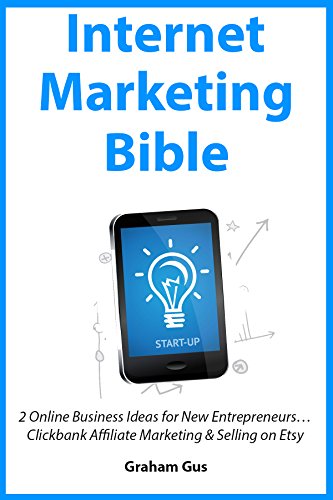 INTERNET MARKETING BIBLE: 2 Online Business Ideas for New Entrepreneurs… Clickbank Affiliate Marketing & Selling on Etsy (English Edition)