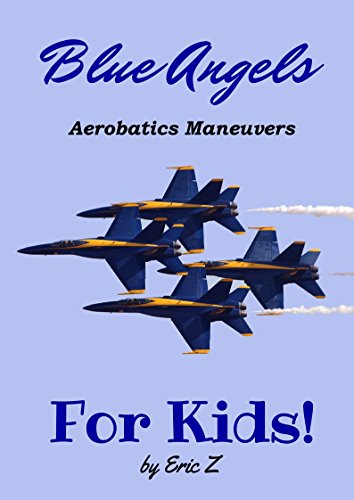 The Blue Angels Aerobatics Maneuvers for Kids!: Quick Reference Guide (The Kidsbooks Leadership for Kids Navy Aviator Series Book 1)