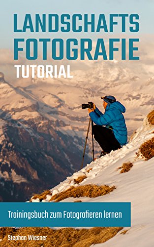 Landschaftsfotografie Tutorial: Trainingsbuch zum Fotografieren lernen (German Edition)
