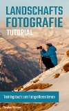 Landschaftsfotografie Tutorial: Trainingsbuch zum Fotografieren lernen (German Edition)