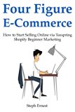 Four Figure E-Commerce: How to Start Selling Online via Teespring  Shopify Beginner Marketing