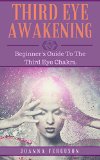 Third Eye: Awakening Your Third Eye Chakra: Beginner's Guide (Third Eye, Third Eye Chakra, Third Eye Awakening, Chakras)