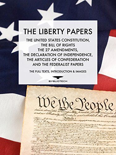 The Liberty Papers: The US Constitution, The Bill of Rights, The 27 Amendments,  The Declaration of Independence, The Articles of Confederation and the Federalist Papers (Annotated)