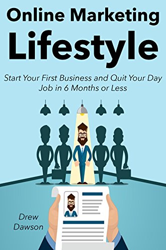 Online Marketing Lifestyle: Start Your First Business and Quit Your Day Job in 6 Months or Less