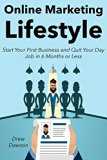 Online Marketing Lifestyle: Start Your First Business and Quit Your Day Job in 6 Months or Less
