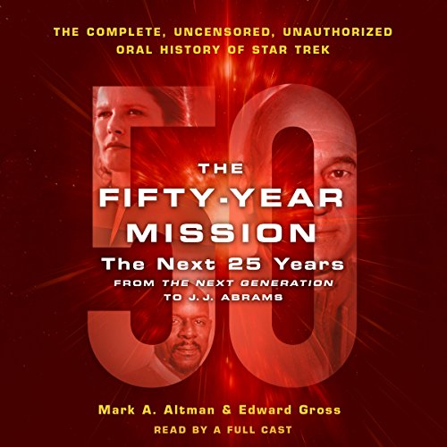 The Fifty-Year Mission: The Next 25 Years: From the Next Generation to J. J. Abrams: The Complete, Uncensored, and Unauthorized Oral History of Star Trek