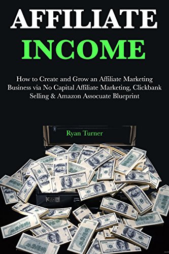 AFFILIATE INCOME (3 Book Bundle): How to Create and Grow an Affiliate Marketing Business via No Capital Affiliate Marketing, Clickbank Selling & Amazon Assocuate Blueprint (English Edition)