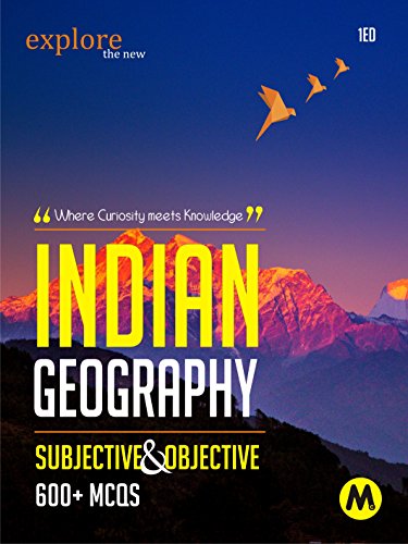 INDIAN GEOGRAPHY SUBJECTIVE AND OBJECTIVE: Useful for UPSC, CSAT, PSC, CDS, NDA/NA, SSC, Railway, Banking, State Services and All Other Examination