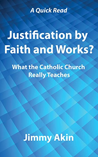 Justification by Faith and Works?: What the Catholic Church Really Teaches (A Quick Read Book 1)