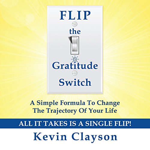 FLIP the Gratitude Switch: A Simple Formula to Change the Trajectory of Your Life